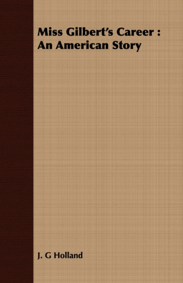 Miss Gilbert's Career : An American Story by J.G Holland - Paperback