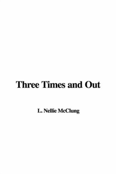 Three Times and Out by Nellie L McClung - Hardback