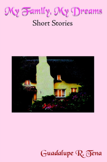 My Family, My Dreams : Short Stories by Guadalupe R. Tena - Paperback