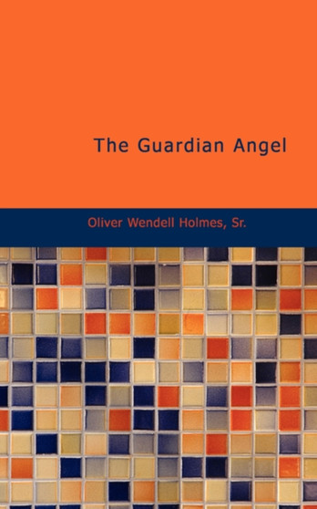 The Guardian Angel by Sr Oliver Wendell Holmes - Paperback