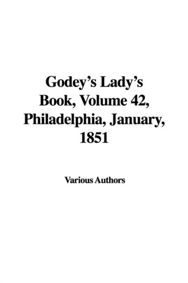 Godey's Lady's Book, Volume 42, Philadelphia, January, 1851 by Various Authors - Paperback
