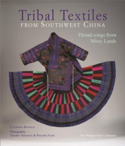 Tribal Textiles of Southwest China : Thread Songs from Misty Land; The Philippe Fatin Collection by Catherin Bourzat - Hardback