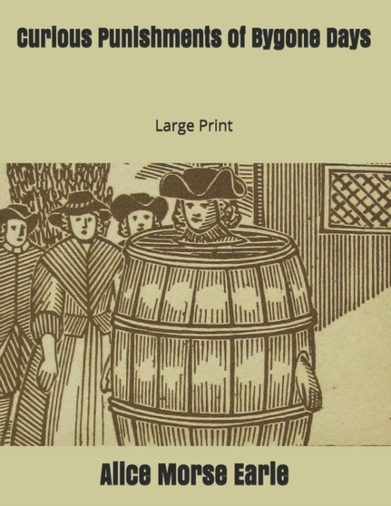 Curious Punishments of Bygone Days : Large Print by Alice Morse Earle - Paperback