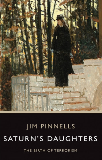 Saturn's Daughters : The Birth of Terrorism by Jim Pinnells - Paperback