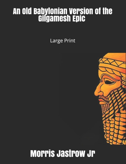 An Old Babylonian Version of the Gilgamesh Epic : Large Print by Albert Tobias Clay - Paperback
