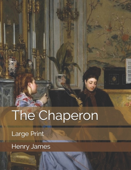 The Chaperon : Large Print by Henry James - Paperback