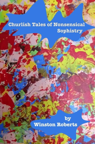 Churlish Tales of Nonsensical Sophistry by Winston Roberts - Paperback