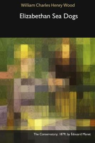 Elizabethan Sea Dogs by William Charles Henry Wood - Paperback