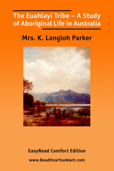 The Euahlayi Tribe - A Study of Aboriginal Life in Australia [EasyRead Comfort Edition] by K.Langloh Parker - Paperback