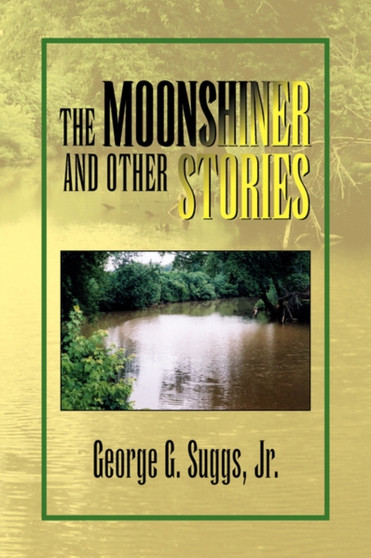 The Moonshiner and Other Stories by George G Jr. Suggs - Hardback