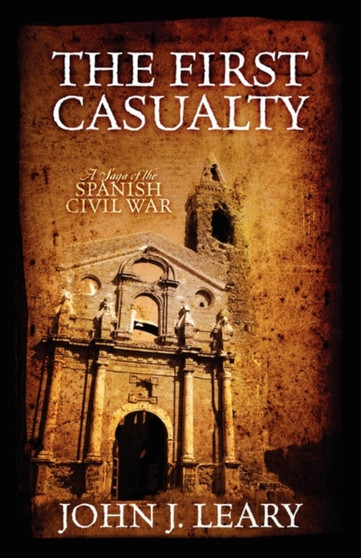 The First Casualty : A Saga of the Spanish Civil War by John J Jr Leary - Paperback