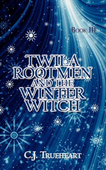 Twila Rootmen and the Winter Witch : Book 3 by C.J. Trueheart - Paperback