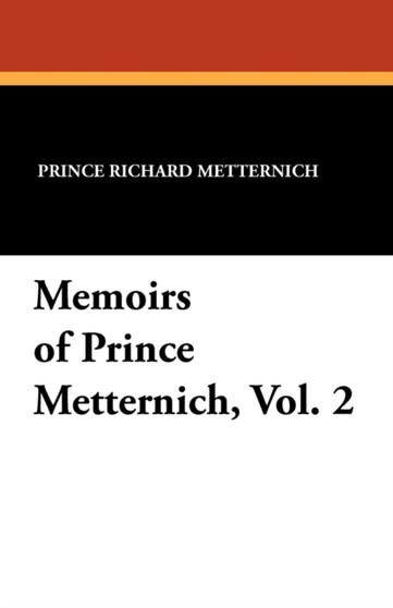 Memoirs of Prince Metternich, Vol. 2 by Prince Richard Metternich - Paperback