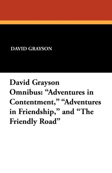 The David Grayson Omnibus : Adventures in Contentment, Adventures in Friendship, and The Friendly Road by David Grayson - Paperback
