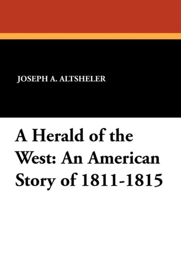 A Herald of the West : An American Story of 1811-1815 by Joseph a Altsheler - Paperback