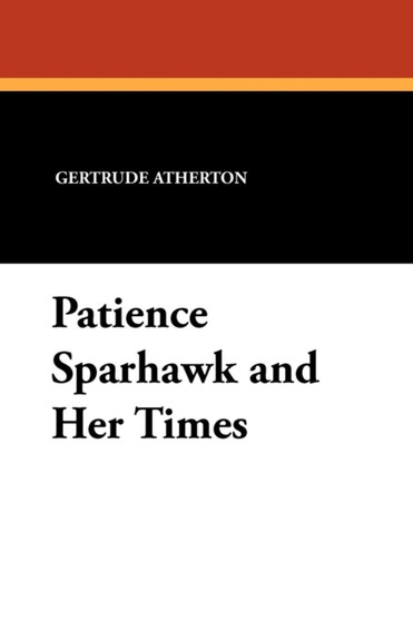 Patience Sparhawk and Her Times by Gertrude Franklin Horn Atherton - Paperback