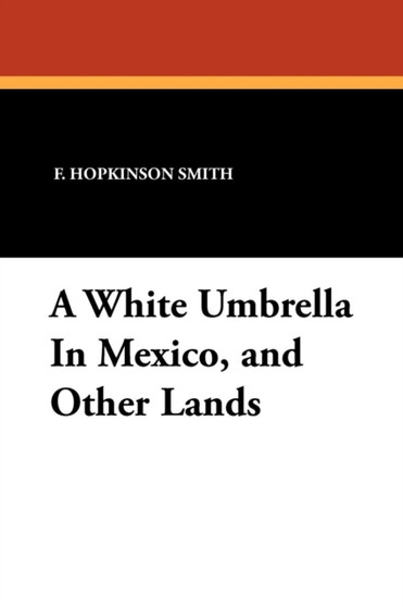 A White Umbrella in Mexico, and Other Lands by Francis Hopkinson Smith - Paperback