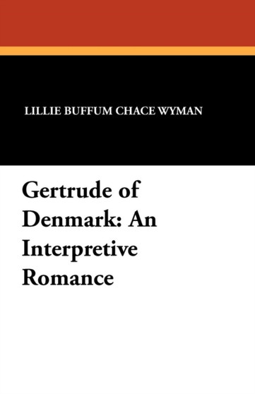 Gertrude of Denmark : An Interpretive Romance by Lillie Buffum Chace Wyman - Paperback