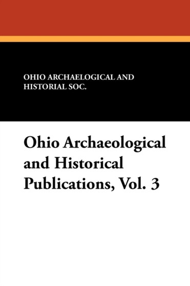 Ohio Archaeological and Historical Publications, Vol. 3 by Ohio Archaelogical and Historial Soc - Paperback