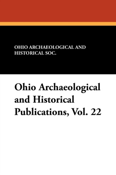 Ohio Archaeological and Historical Publications, Vol. 22 by Ohio Archaeological and Historical Soc - Paperback