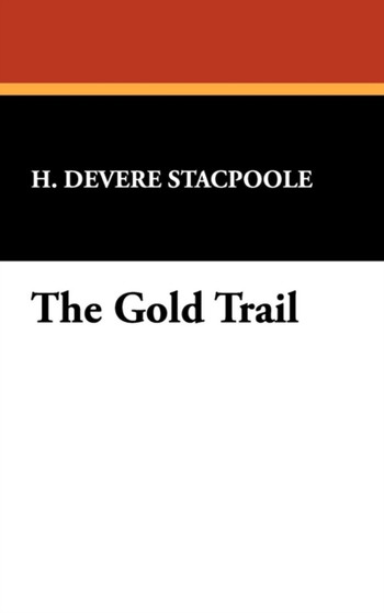 The Gold Trail by Henry De Vere Stacpoole - Hardback The Gold Trail by Henry De Vere Stacpoole - Hardback