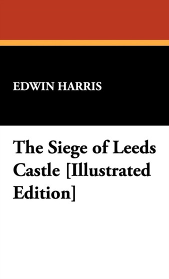 The Siege of Leeds Castle [Illustrated Edition] by Edwin Harris - Hardback