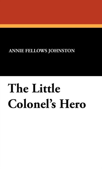 The Little Colonel's Hero by Annie Fellows Johnston - Hardback