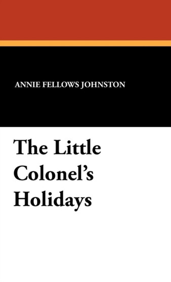 The Little Colonel's Holidays by Annie Fellows Johnston - Hardback