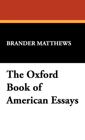 The Oxford Book of American Essays by Brander Matthews - Hardback