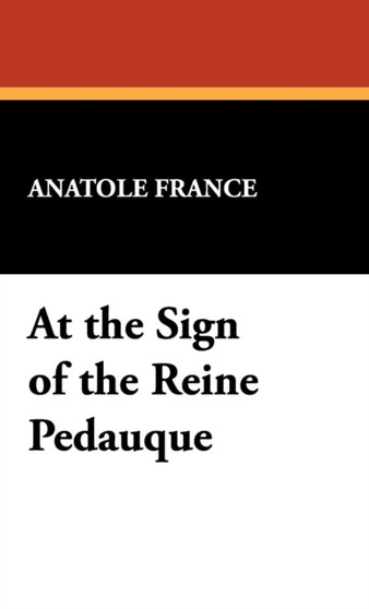 At the Sign of the Reine Pedauque by Anatole France - Hardback