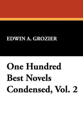 One Hundred Best Novels Condensed, Vol. 2 by Edwin a Grozier - Hardback
