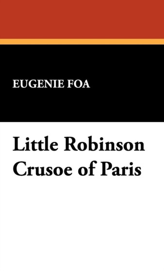 Little Robinson Crusoe of Paris by Eugenie Foa - Hardback