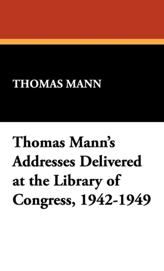 Thomas Mann's Addresses Delivered at the Library of Congress, 1942-1949 by Thomas Mann - Hardback