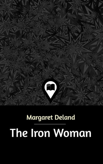 The Iron Woman by Margaret Deland - Hardback