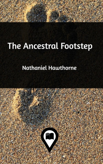 The Ancestral Footstep by Nathaniel Hawthorne - Hardback