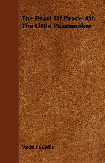 The Pearl Of Peace : Or, The Little Peacemaker by Madeline Leslie - Paperback