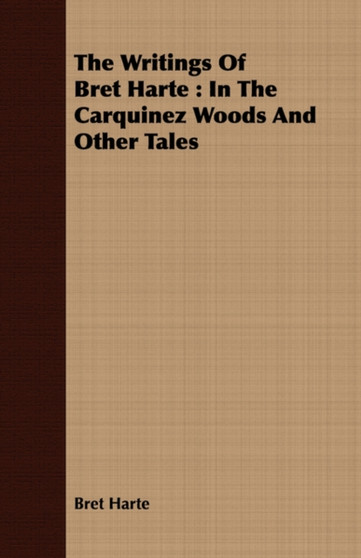 The Writings Of Bret Harte : In The Carquinez Woods And Other Tales by Bret Harte - Paperback
