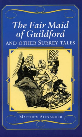 The Fair Maid of Guildford and Other Surrey Tales by Matthew Alexander - Paperback
