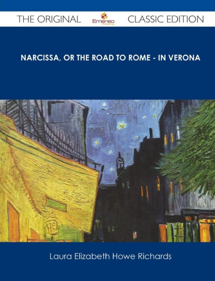 Narcissa, or the Road to Rome - In Verona - The Original Classic Edition by Laura Elizabeth Howe Richards - Paperback