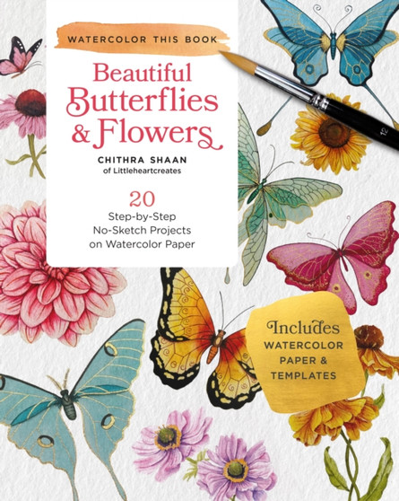 Beautiful Butterflies and Flowers : 20 Step-by-Step No-Sketch Projects on Watercolor Paper by Chithra Shaan - Paperback