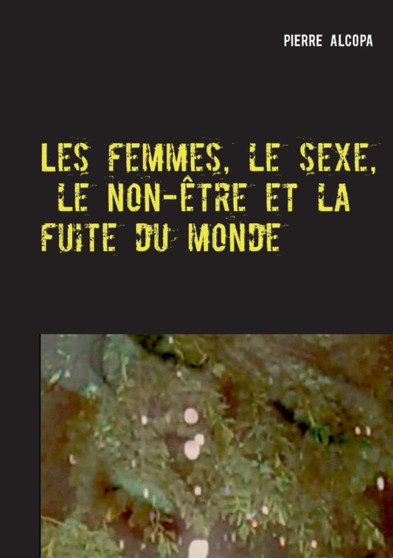 Les Femmes, Le Sexe, Le Non-Etre Et La Fuite Du Monde by Pierre Alcopa - Paperback