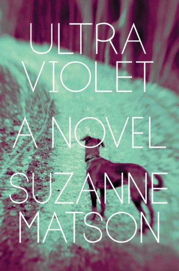 Ultraviolet : A Novel by Suzanne Matson - Hardback
