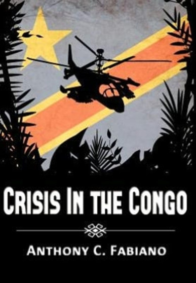 Crisis in the Congo by Anthony C Fabiano - Hardback