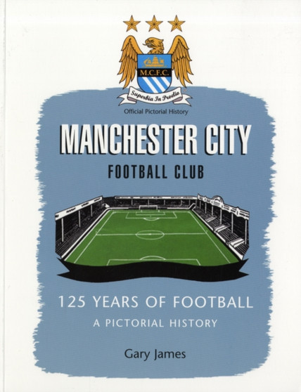 Manchester City Football Club : 125 Years of Football by Gary James - Paperback