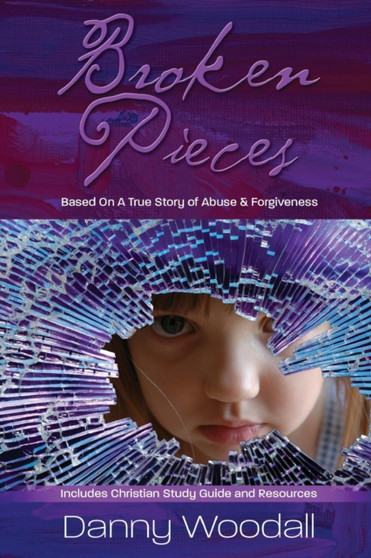 Broken Pieces : Based on a True Story of Abuse & Forgiveness by Danny Woodall - Paperback
