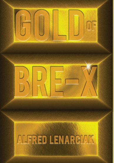 Gold of Bre-X : The World's Biggest Gold Mining Scam by Alfred Lenarciak - Hardback