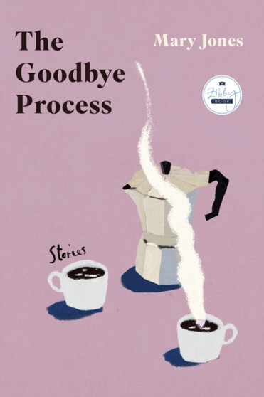The Goodbye Process : Stories by Mary Jones - Paperback