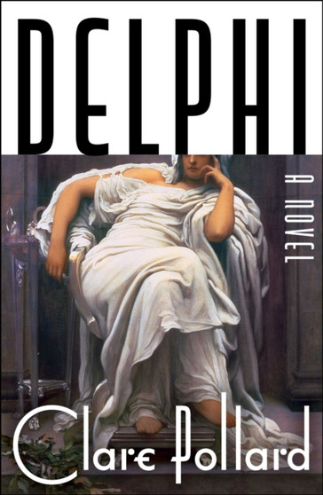 Delphi : A Novel by Clare Pollard - Hardback