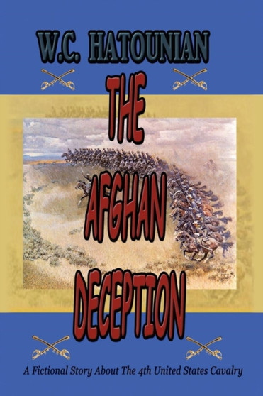 The Afghan Deception : A Fictional Story About the 4th United States Cavalry by W.C. Hatounian - Paperback