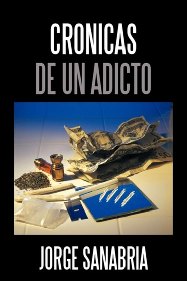 Cronicas de Un Adicto by Jorge Sanabria - Hardback